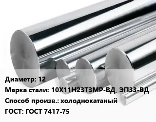 Круг нержавеющий 12 Сталь: 10Х11Н23Т3МР-ВД, ЭП33-ВД холоднокатаный ГОСТ: ГОСТ 7417-75